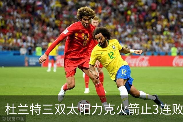 杜兰特三双太阳力克火箭止3连败 雄鹿大胜篮网
